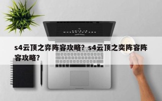 s4云顶之弈阵容攻略？s4云顶之奕阵容阵容攻略？