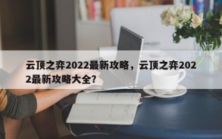 云顶之弈2022最新攻略，云顶之弈2022最新攻略大全？