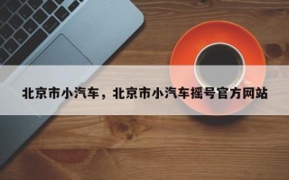 北京市小汽车，北京市小汽车摇号官方网站
