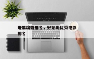 好莱坞前十
电影巨作排名，好莱坞优秀电影排名

