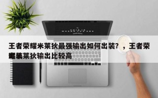 王者荣耀米莱狄最强输出如何出装？，王者荣耀米莱狄输出比较高
出装