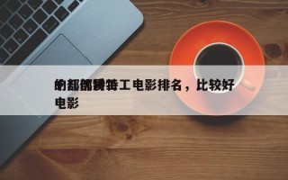 十部优质特工电影排名，比较好
的几部特工电影