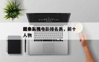 前十
经典人物电影排名表，前十
经典影视人物