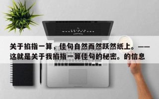 关于掐指一算，佳句自然而然跃然纸上。——这就是关于我掐指一算佳句的秘密。的信息