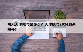 明天天津限号是多少？天津限号2024最新限号？