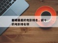 前十
口碑最差的电影排名，前十
口碑最差的电影排名榜