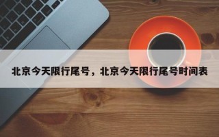 北京今天限行尾号，北京今天限行尾号时间表