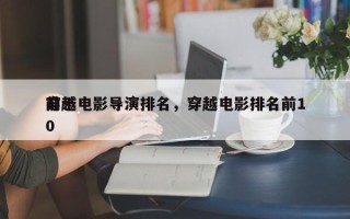 前十
穿越电影导演排名，穿越电影排名前10
