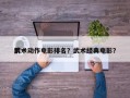 前十
武术动作电影排名？武术经典电影？