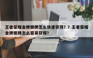王者荣耀金牌银牌怎么快速获得？？王者荣耀金牌银牌怎么容易获得？