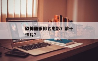 欧美前十
恐怖电影排名电影？前十
欧美恐怖片？