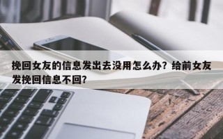 挽回女友的信息发出去没用怎么办？给前女友发挽回信息不回？