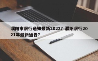 濮阳市限行通知最新2022？濮阳限行2021年最新通告？