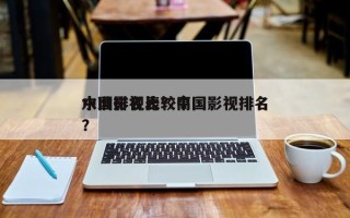 中国影视比较高
水准排名表？中国影视排名
？