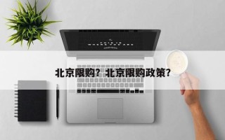 北京限购？北京限购政策？
