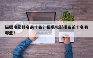 猫眼电影排名前十名？猫眼电影排名前十名有哪些？