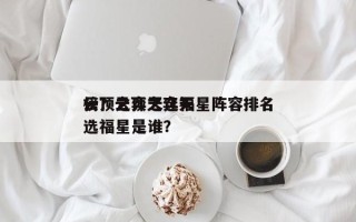云顶之弈天选福星阵容排名
榜？云顶之弈天选福星是谁？