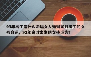93年出生是什么命运女人婚姻寅时出生的女孩命运，93年寅时出生的女孩运势？