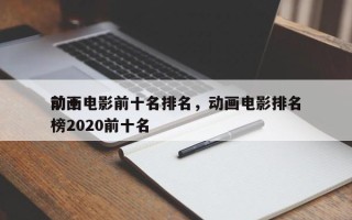 前十
动画电影前十名排名，动画电影排名
榜2020前十名