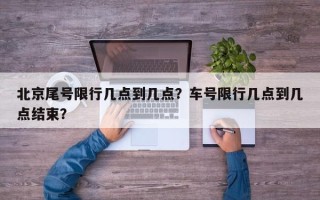 北京尾号限行几点到几点？车号限行几点到几点结束？