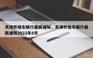 天津外地车限行最新通知，天津外地车限行最新通知2022年8月