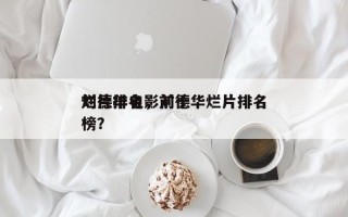 刘德华电影前十
烂片排名，刘德华烂片排名
榜？