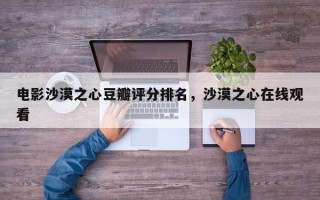 电影沙漠之心豆瓣评分排名，沙漠之心在线观看