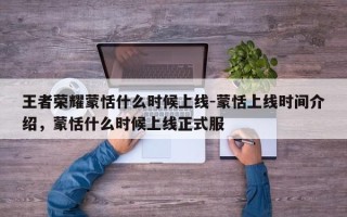 王者荣耀蒙恬什么时候上线-蒙恬上线时间介绍，蒙恬什么时候上线正式服