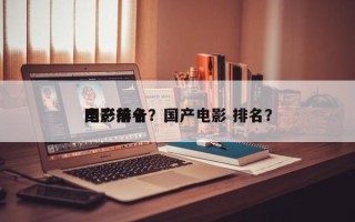 国产前十
电影排名？国产电影 排名？