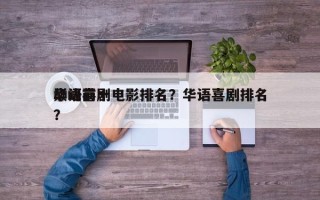 华语前十
巅峰喜剧电影排名？华语喜剧排名
？