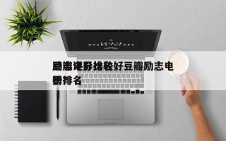豆瓣评分比较好
励志电影排名，豆瓣励志电影排名
榜？
