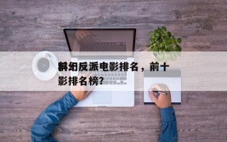 前十
科幻反派电影排名，前十
科幻反派电影排名榜？