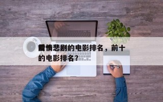 前十
爱情悲剧的电影排名，前十
爱情悲剧的电影排名？