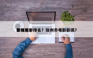 徐州前十
悬疑电影排名？徐州市电影影讯？