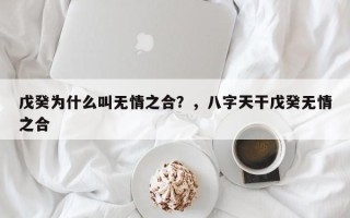 戊癸为什么叫无情之合？，八字天干戊癸无情之合