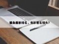 史上前十
镜头电影排名，电影著名镜头？
