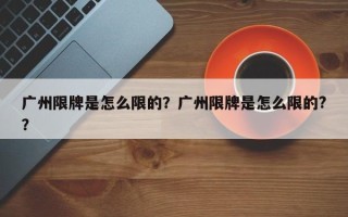 广州限牌是怎么限的？广州限牌是怎么限的?？