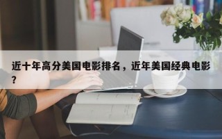 近十年高分美国电影排名，近年美国经典电影？