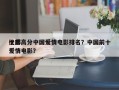 十部高分中国爱情电影排名？中国前十
优秀爱情电影？