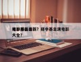 郑中基前十
电影排名最新？郑中基主演电影大全？