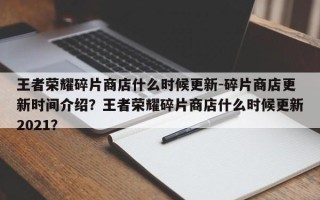 王者荣耀碎片商店什么时候更新-碎片商店更新时间介绍？王者荣耀碎片商店什么时候更新2021？