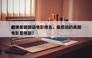 前十
感动美国国语电影排名，最感动的美国电影是哪部？