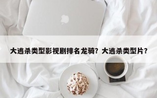 大逃杀类型影视剧排名龙骑？大逃杀类型片？
