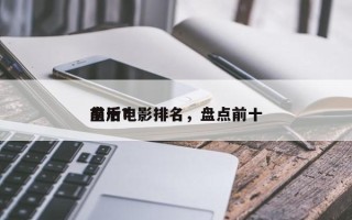 前十
皇后电影排名，盘点前十
皇后？