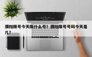 濮阳限号今天限什么号？濮阳限号号码今天是几？
