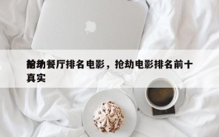 前十
抢劫餐厅排名电影，抢劫电影排名前十
真实