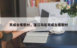 天成台度假村，湛江乌石天成台度假村