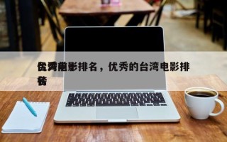 台湾前十
优秀电影排名，优秀的台湾电影排名
榜