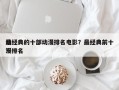 最经典的十部动漫排名电影？最经典前十
动漫排名
？