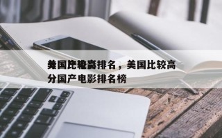 美国比较高
分国产电影排名，美国比较高
分国产电影排名榜